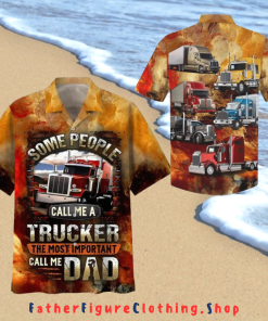 Some People Call Me A Trucker, The Most Important Call Me Dad Hawaiian Shirt