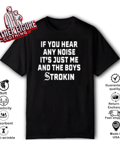 Chicago White Sox If You Hear Any Noise It’s Just Me And The Boys Strokin Shirt