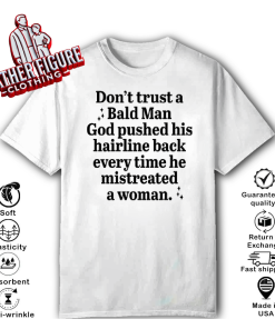 Alternative view of Don’t Trust A Bald Man God Pushed His Hairline Back Everytime He Mistreated A Woman Shirt
