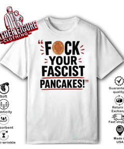 Fuck Your Fascist Pancakes T Shirt