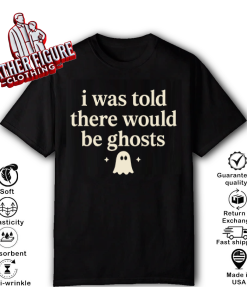 I Was Told There Would Be Ghosts T Shirt