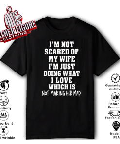I’m Not Scared Of My Wife I’m Just Doing What I Love T Shirt