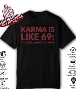 Karma Is Like 69 You Get What You Give Shirt