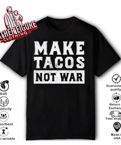 Make Tacos Not War T Shirt
