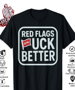 Red Flags Fuck Better T-Shirt