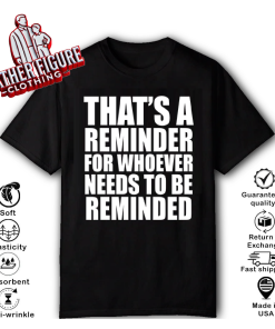 Alternative view of That’s A Reminder For Whoever Needs To Be Reminded T Shirt