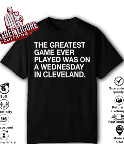 The Greatest Game Ever Played Was On A Wednesday In Cleveland Shirt