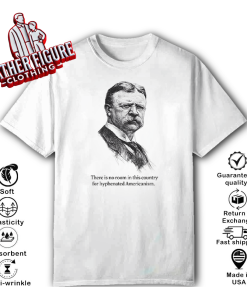 There Is No Room In This Country For Hyphenated Americanism Theodore Roosevelt Shirt