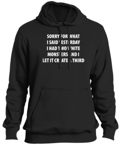 Alternative view of Sorry for What I Said Yesterday I Had Two White Monsters T Shirt