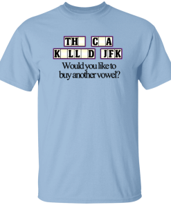 The CIA Killed JFK Would You Like to Buy Another Vowel Shirt