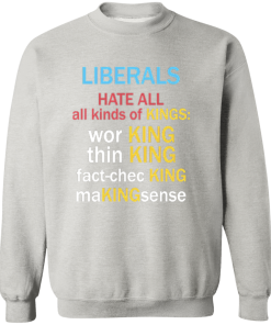Liberals Hate All Kinds Of Kings Working Thin King Fact Checking Making Sense T Shirt