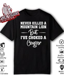 Never Killed A Mountain Lion But I've Choked A Cougar Dyed Heavyweight T-Shirt